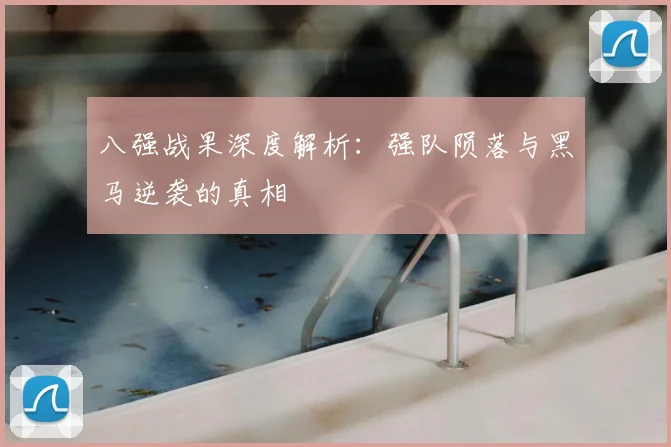 八强战果深度解析:强队陨落与黑马逆袭的真相