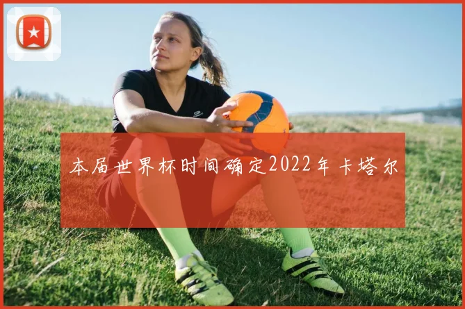 本届世界杯时间确定2022年卡塔尔