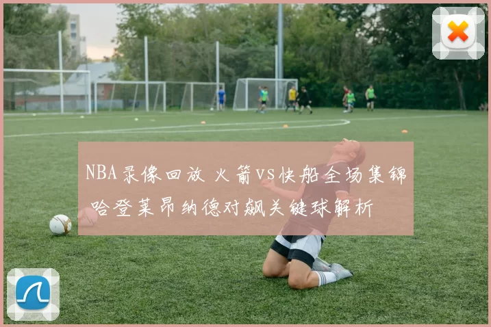 NBA录像回放 火箭vs快船全场集锦 哈登莱昂纳德对飙关键球解析