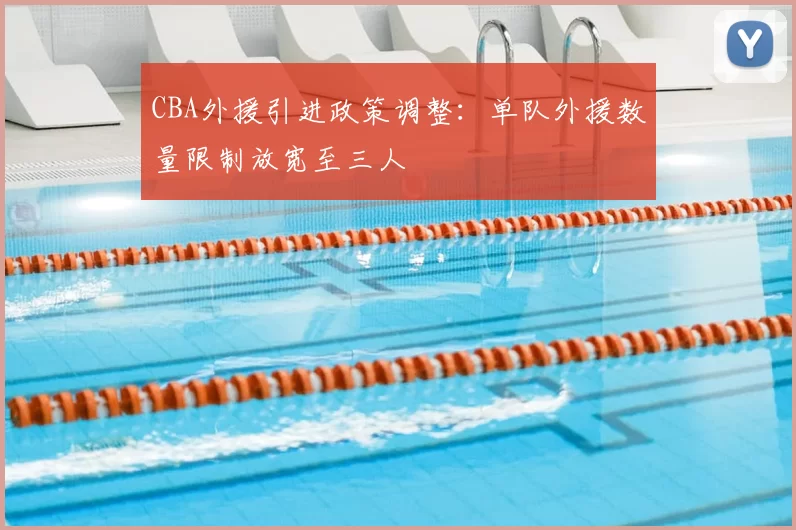 CBA外援引进政策调整：单队外援数量限制放宽至三人