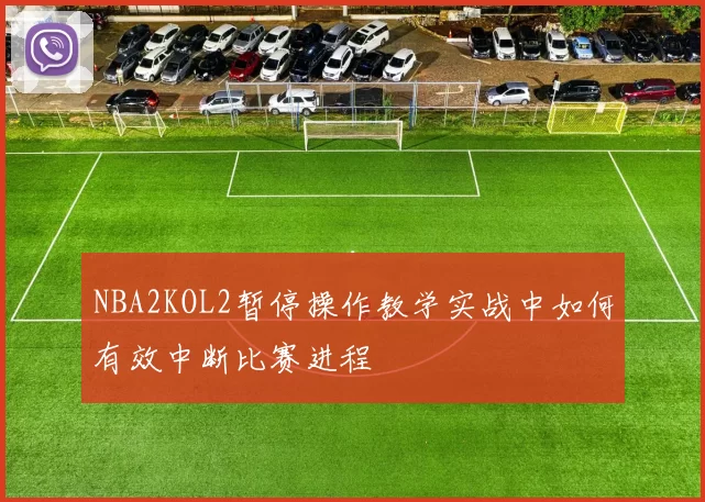 NBA2KOL2暂停操作教学实战中如何有效中断比赛进程