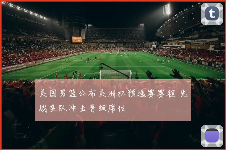 美国男篮公布美洲杯预选赛赛程 先战多队冲击晋级席位