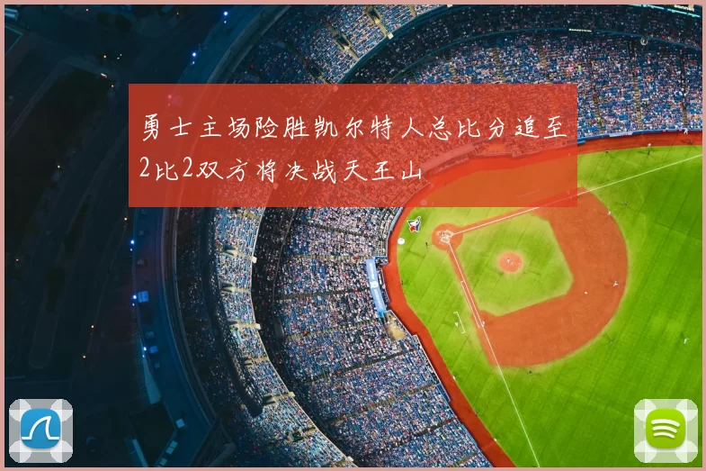 勇士主场险胜凯尔特人总比分追至2比2双方将决战天王山